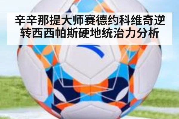 辛辛那提大师赛德约科维奇逆转西西帕斯硬地统治力分析